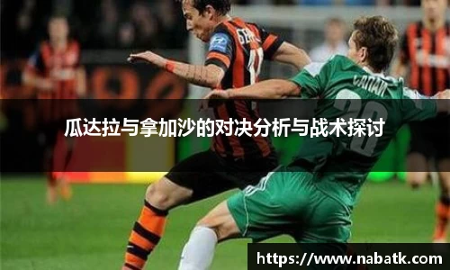 瓜达拉与拿加沙的对决分析与战术探讨